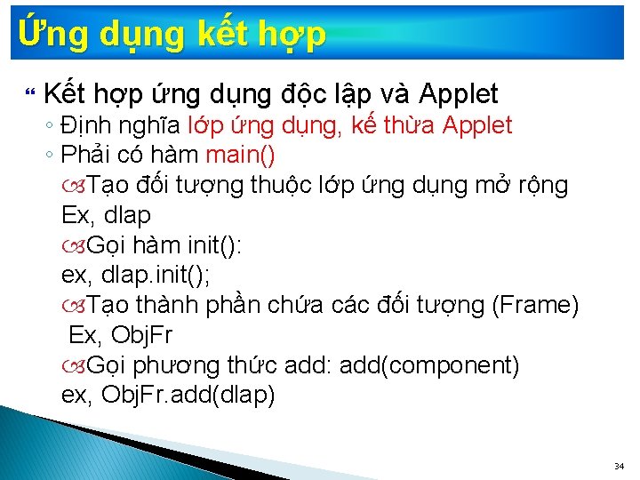 Ứng dụng kết hợp Kết hợp ứng dụng độc lập và Applet ◦ Định