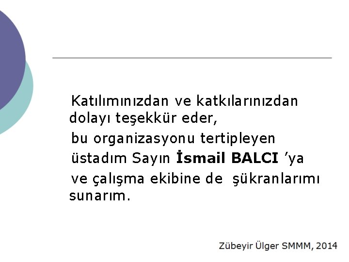 Katılımınızdan ve katkılarınızdan dolayı teşekkür eder, bu organizasyonu tertipleyen üstadım Sayın İsmail BALCI ’ya