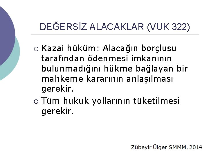 DEĞERSİZ ALACAKLAR (VUK 322) Kazai hüküm: Alacağın borçlusu tarafından ödenmesi imkanının bulunmadığını hükme bağlayan