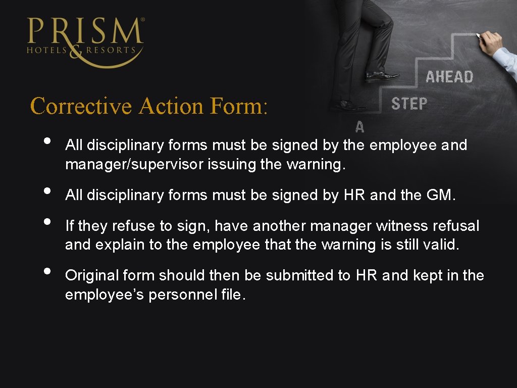 Corrective Action Form: • • All disciplinary forms must be signed by the employee