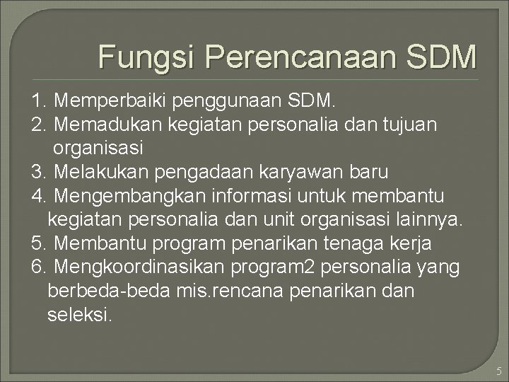 Fungsi Perencanaan SDM 1. Memperbaiki penggunaan SDM. 2. Memadukan kegiatan personalia dan tujuan organisasi