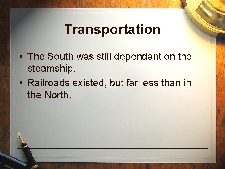 Transportation • The South was still dependant on the steamship. • Railroads existed, but