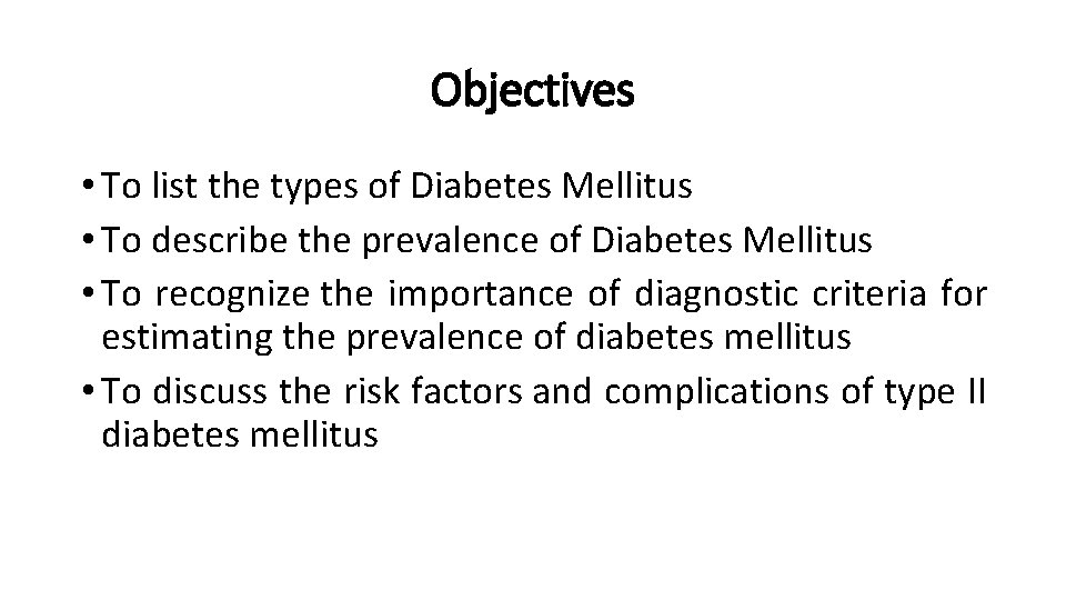 Objectives • To list the types of Diabetes Mellitus • To describe the prevalence