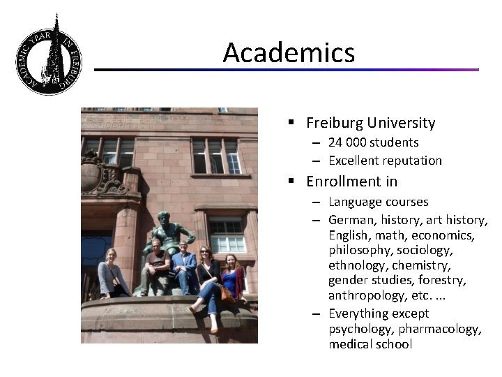 Academics § Freiburg University – 24 000 students – Excellent reputation § Enrollment in