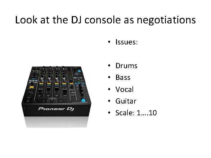 Look at the DJ console as negotiations • Issues: • • • Drums Bass