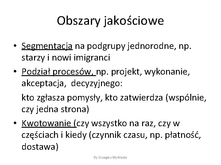 Obszary jakościowe • Segmentacja na podgrupy jednorodne, np. starzy i nowi imigranci • Podział
