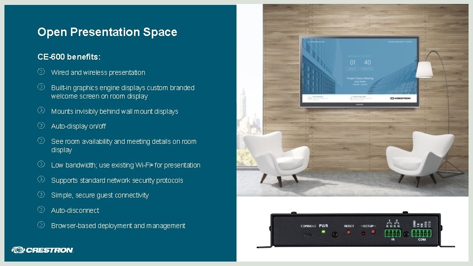 Open Presentation Space CE-600 benefits: Wired and wireless presentation Built-in graphics engine displays custom