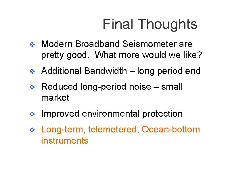 Final Thoughts v Modern Broadband Seismometer are pretty good. What more would we like?