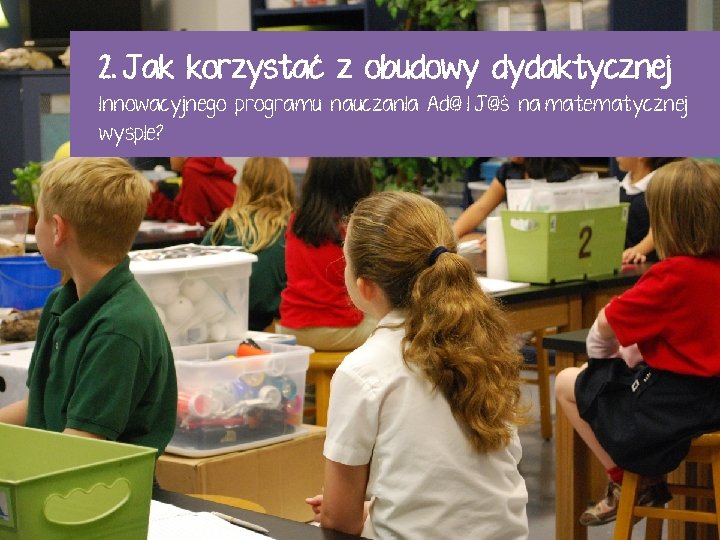 2. Jak korzystać z obudowy dydaktycznej innowacyjnego programu nauczania Ad@ i J@ś na matematycznej