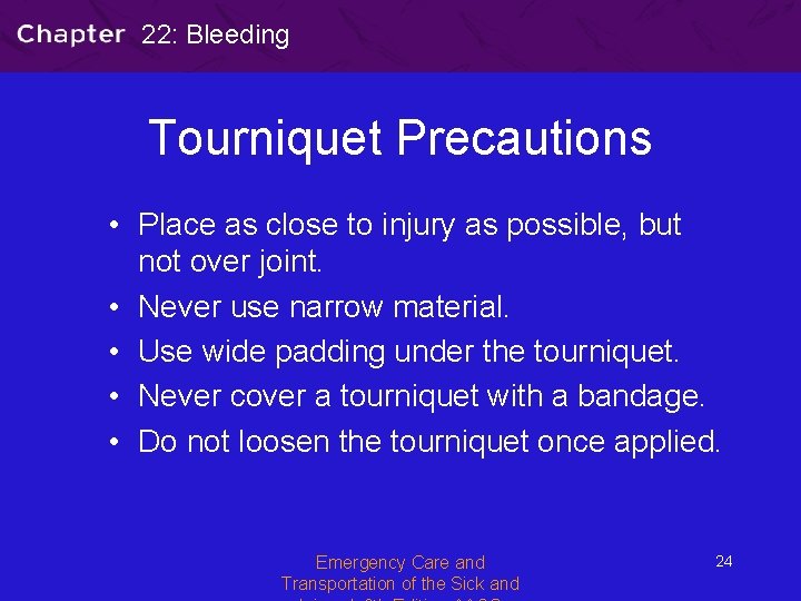 22: Bleeding Tourniquet Precautions • Place as close to injury as possible, but not