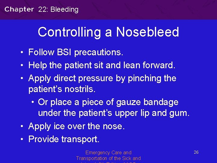 22: Bleeding Controlling a Nosebleed • Follow BSI precautions. • Help the patient sit
