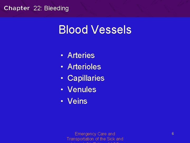 22: Bleeding Blood Vessels • • • Arteries Arterioles Capillaries Venules Veins Emergency Care
