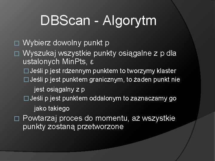 DBScan - Algorytm Wybierz dowolny punkt p � Wyszukaj wszystkie punkty osiągalne z p