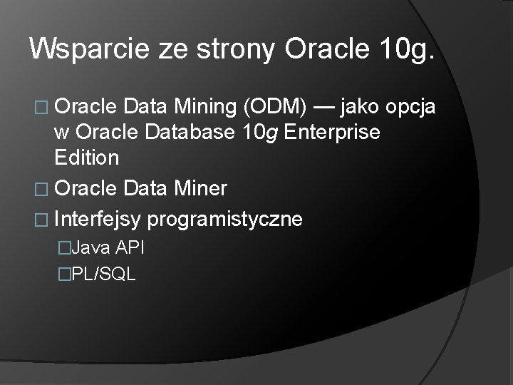 Wsparcie ze strony Oracle 10 g. � Oracle Data Mining (ODM) — jako opcja
