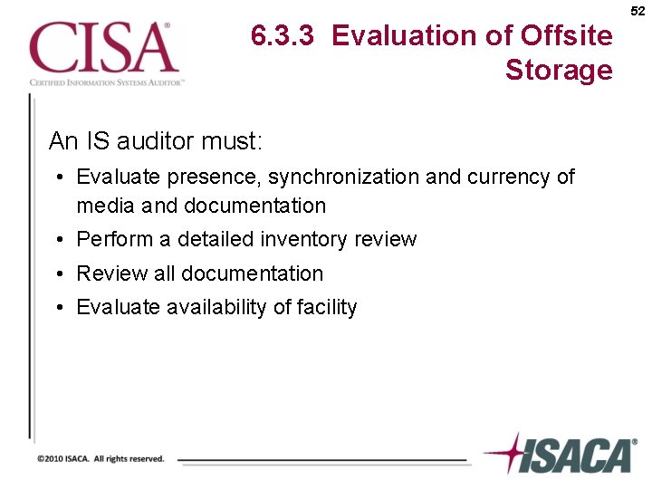 52 6. 3. 3 Evaluation of Offsite Storage An IS auditor must: • Evaluate