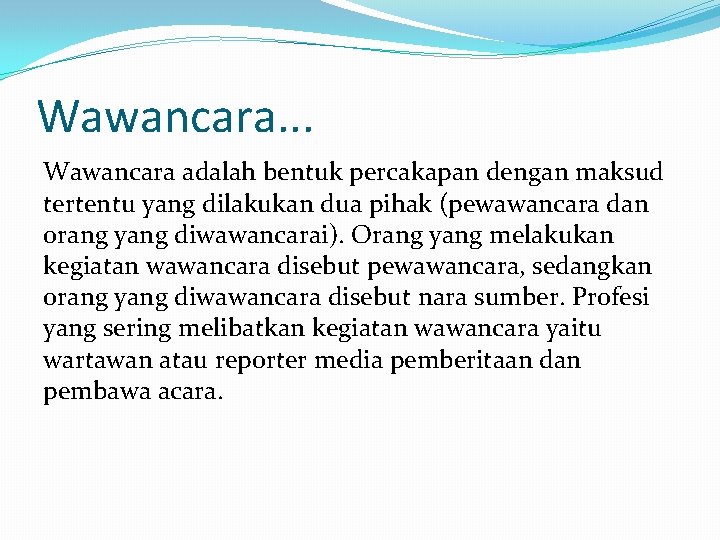 Wawancara. . . Wawancara adalah bentuk percakapan dengan maksud tertentu yang dilakukan dua pihak