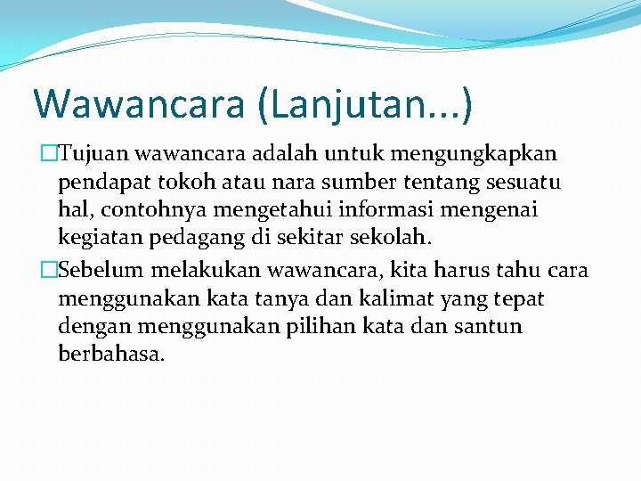 Wawancara (Lanjutan. . . ) �Tujuan wawancara adalah untuk mengungkapkan pendapat tokoh atau nara