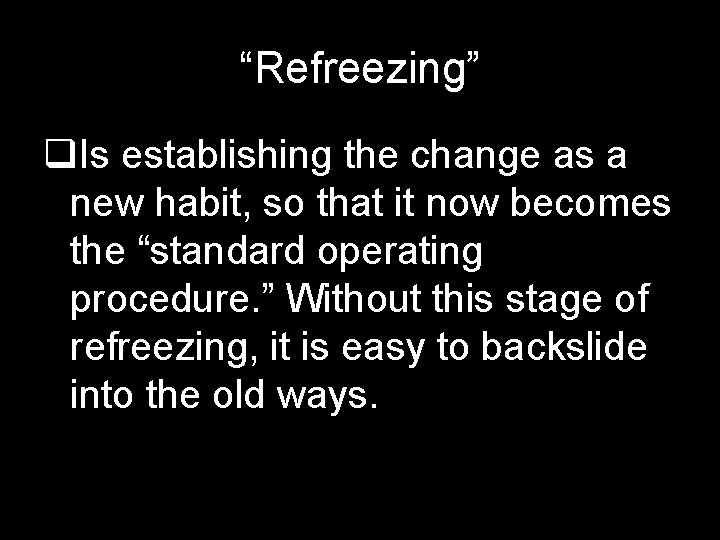 “Refreezing” q. Is establishing the change as a new habit, so that it now