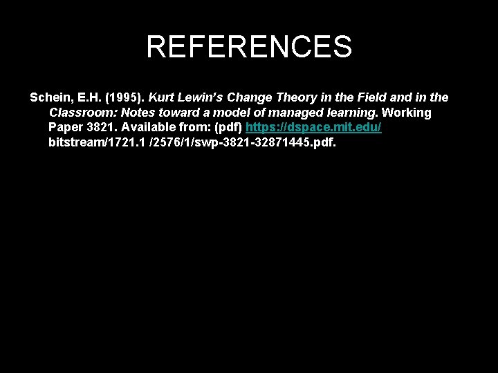 REFERENCES Schein, E. H. (1995). Kurt Lewin’s Change Theory in the Field and in