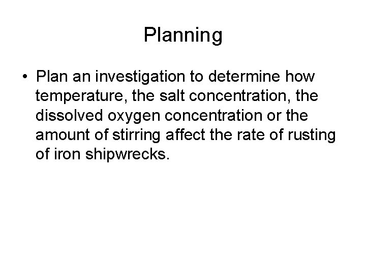 Planning • Plan an investigation to determine how temperature, the salt concentration, the dissolved