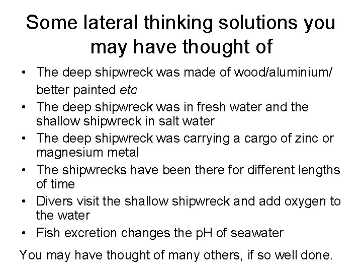 Some lateral thinking solutions you may have thought of • The deep shipwreck was