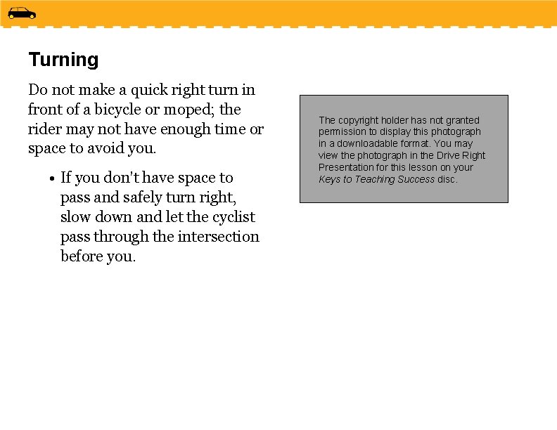 Turning Do not make a quick right turn in front of a bicycle or