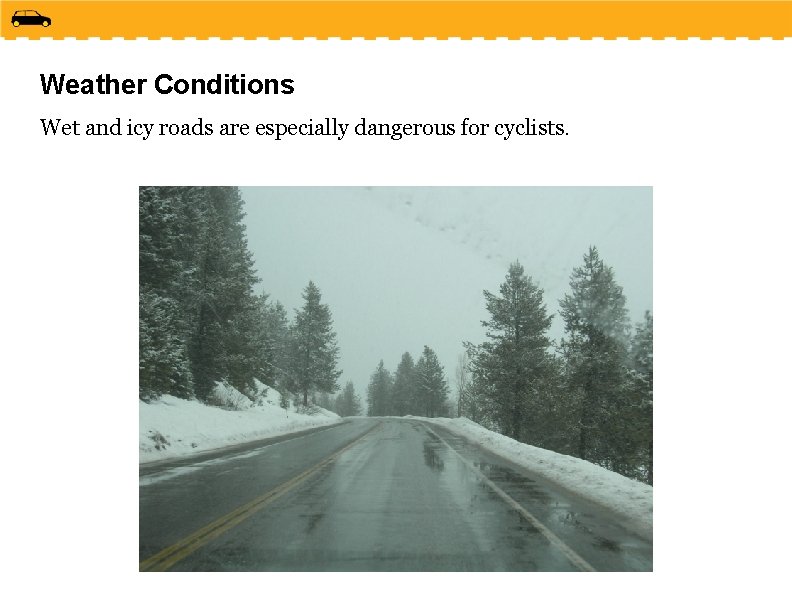 Weather Conditions Wet and icy roads are especially dangerous for cyclists. 