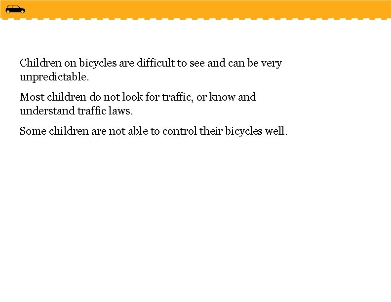 Children on bicycles are difficult to see and can be very unpredictable. Most children