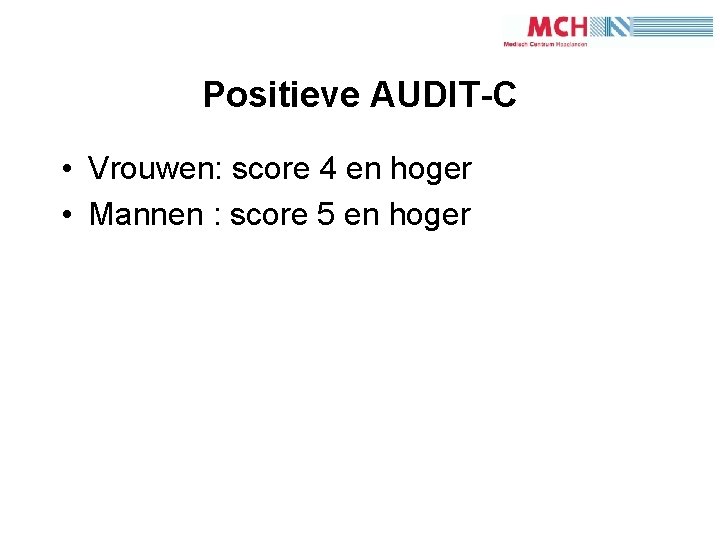 1 5 Positieve AUDIT-C • Vrouwen: score 4 en hoger • Mannen : score