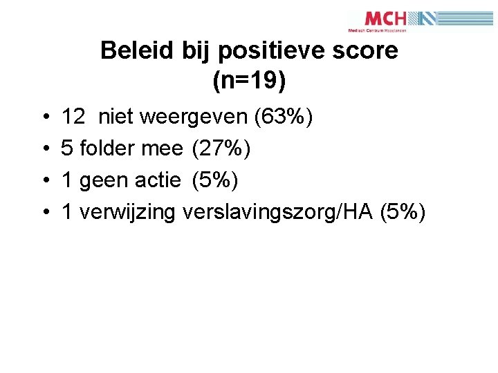 1 8 Beleid bij positieve score (n=19) • • 12 niet weergeven (63%) 5