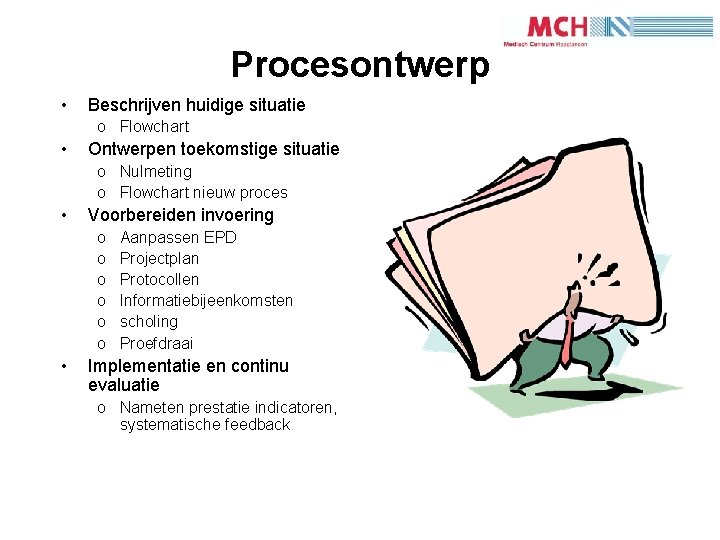 5 Procesontwerp • Beschrijven huidige situatie o Flowchart • Ontwerpen toekomstige situatie o Nulmeting
