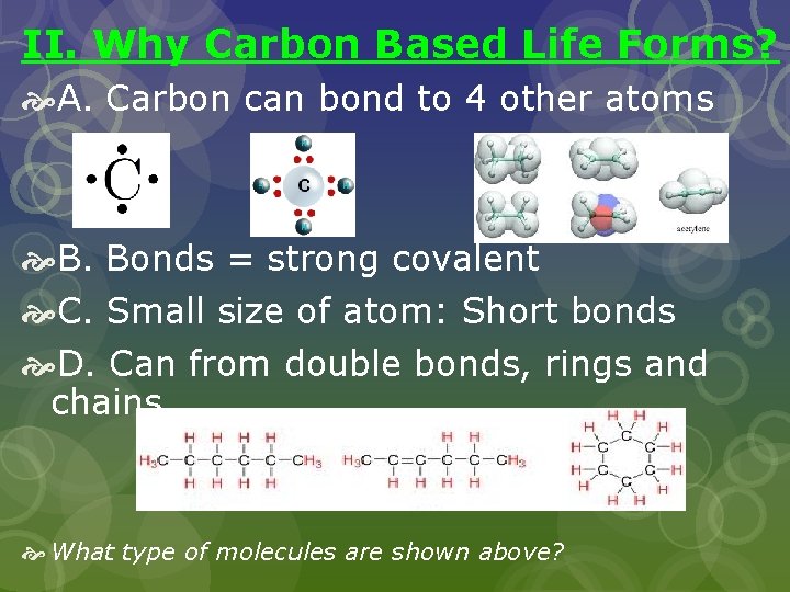 II. Why Carbon Based Life Forms? A. Carbon can bond to 4 other atoms