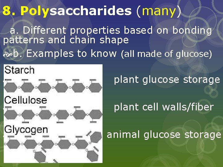 8. Polysaccharides (many) a. Different properties based on bonding patterns and chain shape b.