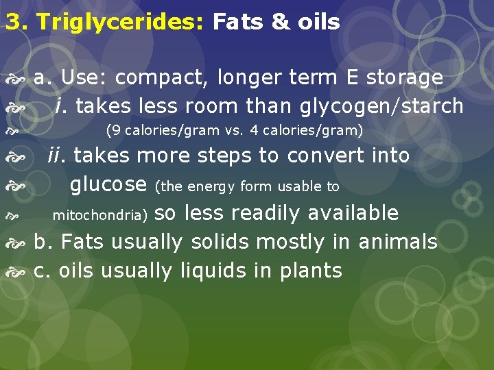 3. Triglycerides: Fats & oils a. Use: compact, longer term E storage i. takes