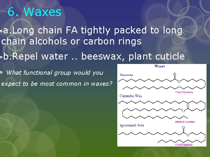6. Waxes a. Long chain FA tightly packed to long chain alcohols or carbon