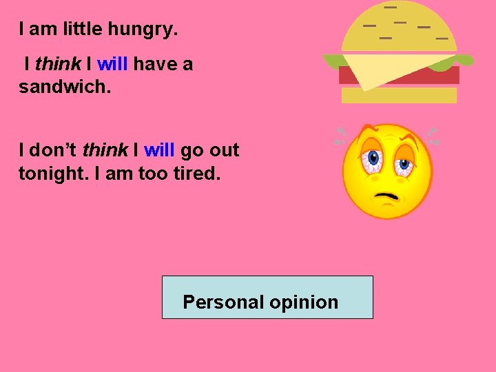 I am little hungry. I think I will have a sandwich. I don’t think