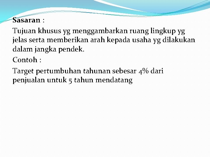 Sasaran : Tujuan khusus yg menggambarkan ruang lingkup yg jelas serta memberikan arah kepada