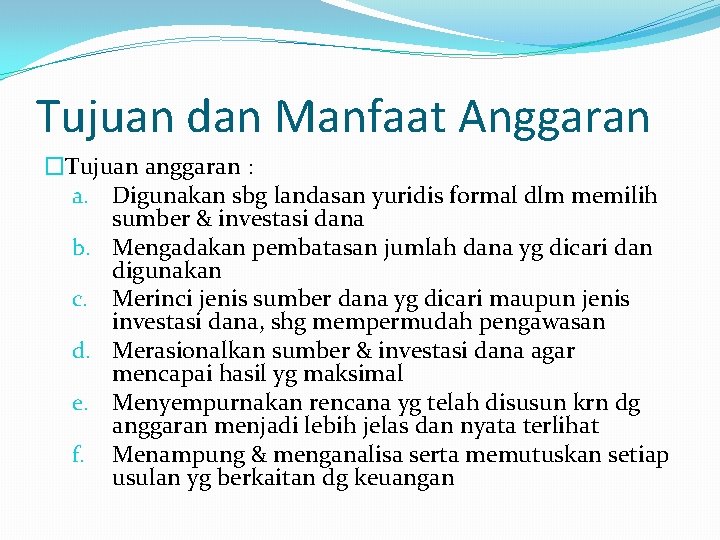 Tujuan dan Manfaat Anggaran �Tujuan anggaran : a. Digunakan sbg landasan yuridis formal dlm