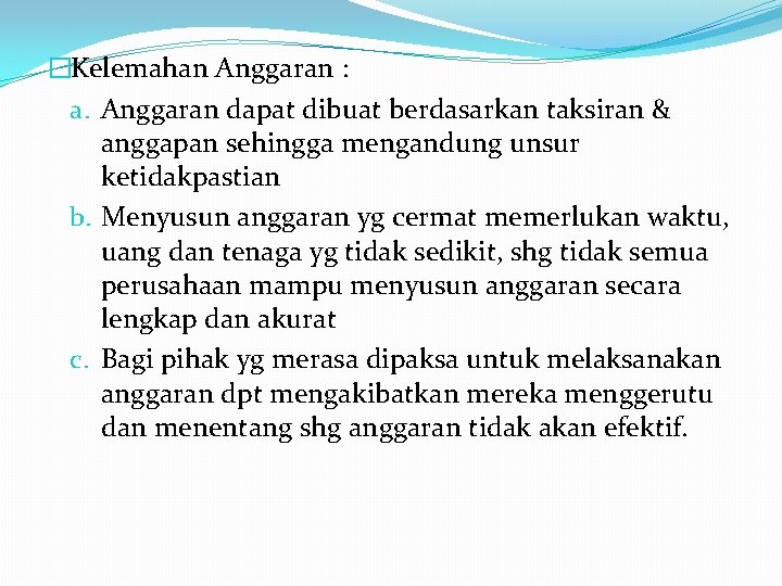 �Kelemahan Anggaran : a. Anggaran dapat dibuat berdasarkan taksiran & anggapan sehingga mengandung unsur