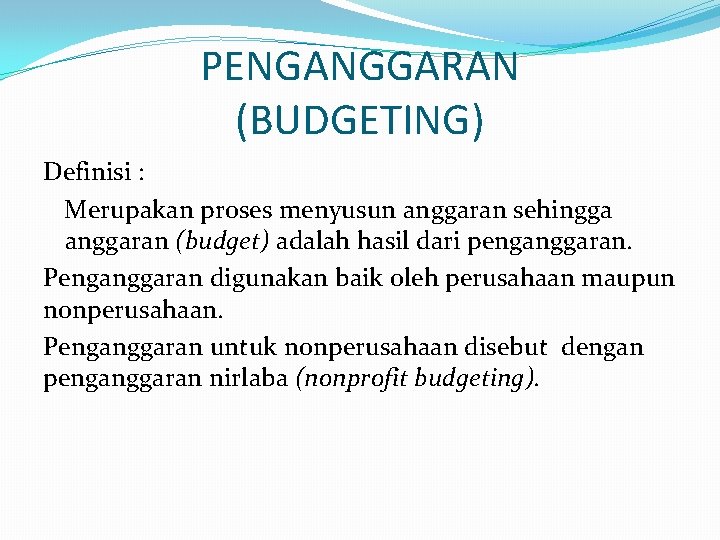 PENGANGGARAN (BUDGETING) Definisi : Merupakan proses menyusun anggaran sehingga anggaran (budget) adalah hasil dari