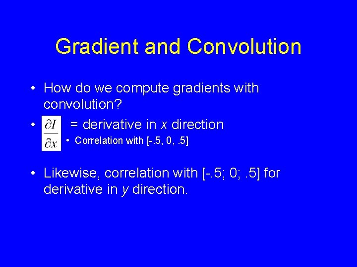 Gradient and Convolution • How do we compute gradients with convolution? • = derivative