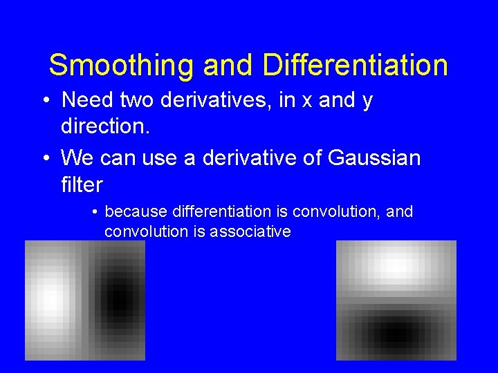 Smoothing and Differentiation • Need two derivatives, in x and y direction. • We
