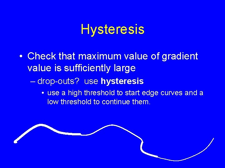 Hysteresis • Check that maximum value of gradient value is sufficiently large – drop-outs?