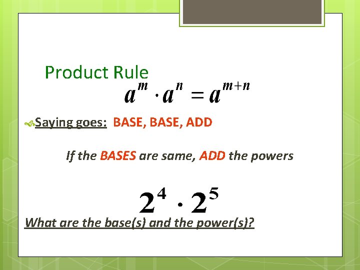 Product Rule Saying goes: BASE, ADD If the BASES are same, ADD the powers
