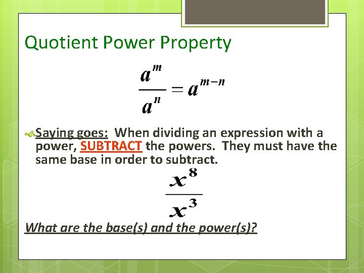 Quotient Power Property Saying goes: When dividing an expression with a power, SUBTRACT the