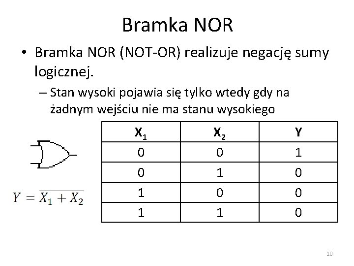 Bramka NOR • Bramka NOR (NOT-OR) realizuje negację sumy logicznej. – Stan wysoki pojawia