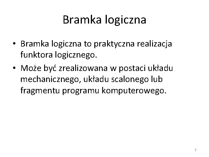 Bramka logiczna • Bramka logiczna to praktyczna realizacja funktora logicznego. • Może być zrealizowana