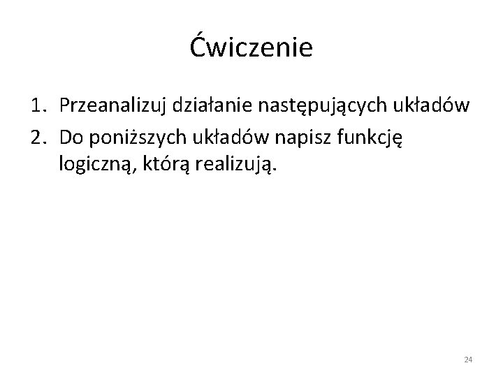 Ćwiczenie 1. Przeanalizuj działanie następujących układów 2. Do poniższych układów napisz funkcję logiczną, którą