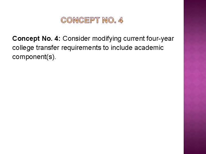 Concept No. 4: Consider modifying current four-year college transfer requirements to include academic component(s).