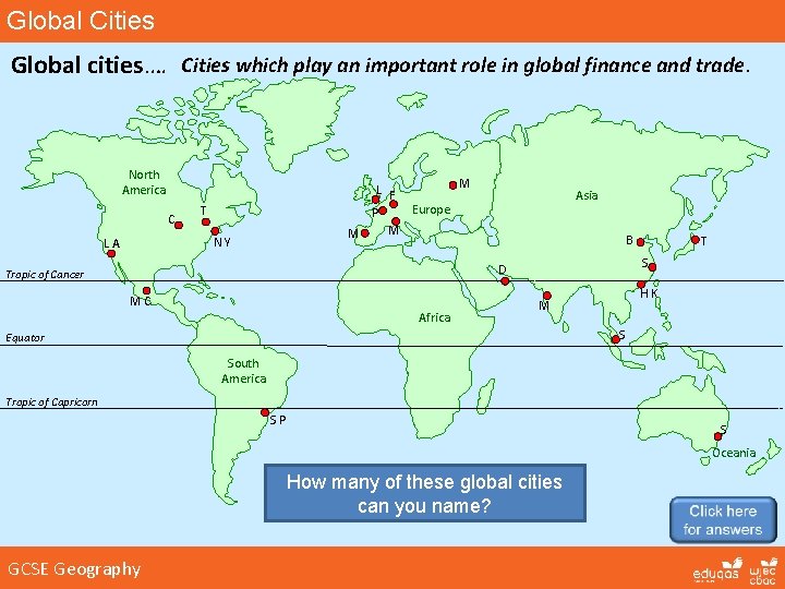 Global Cities Global cities…. Cities which play an important role in global finance and